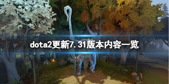 dota2 7.31更新内容有什么 dota2更新7.31版本内容一览