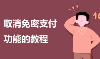 如何取消免密支付功能（淘宝如何取消免密支付功能）