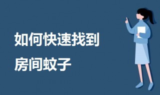 如何快速找到房间蚊子（怎么找到家里的蚊子窝）
