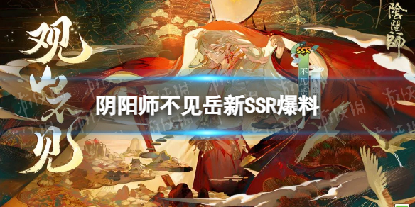 阴阳师不见岳新SSR爆料（阴阳师式神爆料）