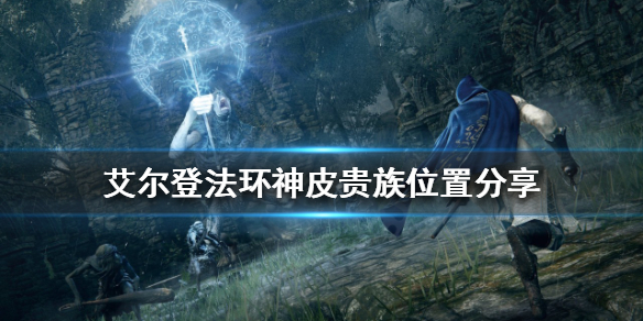 艾尔登法环神皮贵族在哪（艾尔登法环神皮贵族在哪里）