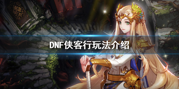 DNF侠客行怎么玩（地下城侠客行怎么玩）