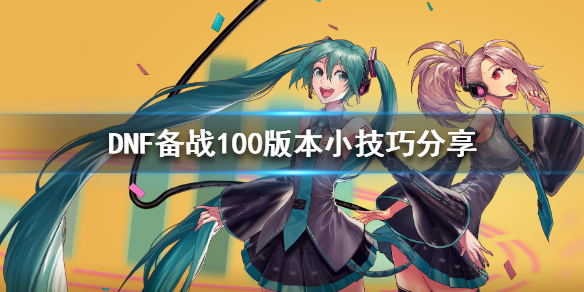 DNF备战100版本小技巧分享 dnf100版本攻坚战