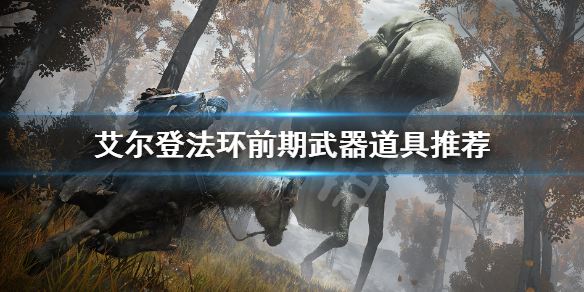艾尔登法环前期武器道具推荐 艾尔登法环和上古之环