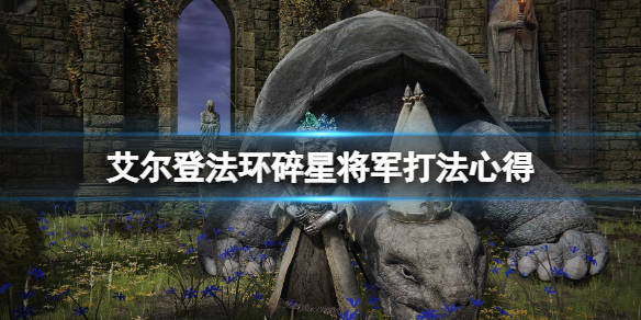 艾尔登法环碎星将军二阶段怎么打 艾尔登法环碎星将军二阶段怎么打的