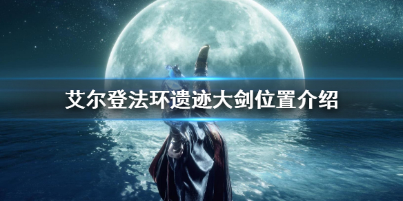 艾尔登法环遗迹大剑位置介绍 艾尔登法环和上古之环