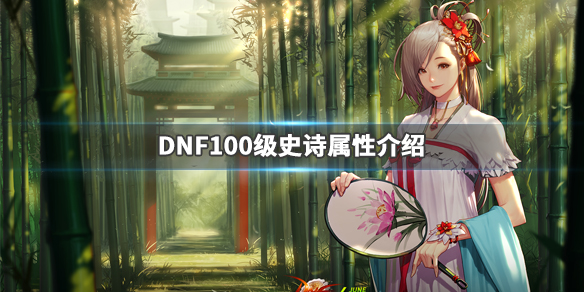 DNF100级史诗属性介绍 dnf100级史诗属性展示100级的史诗强度