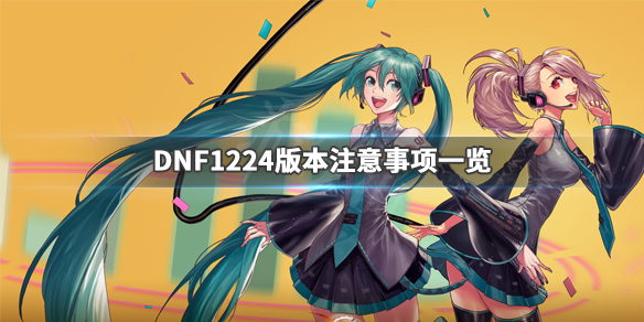 DNF1224版本要注意什么（dnf12.24更新内容）