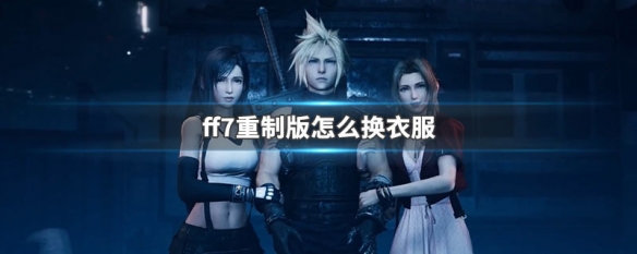 ff7重制版怎么换衣服（最终幻想7重制版怎么换衣服）