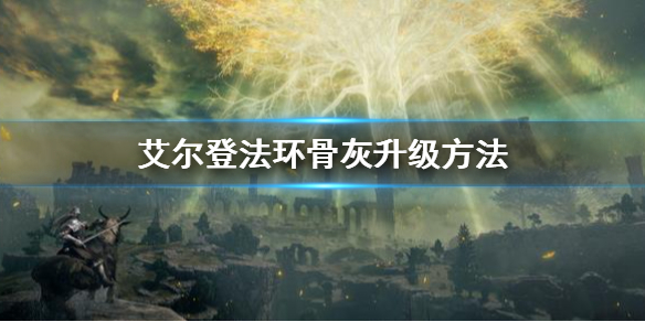 艾尔登法环骨灰升级方法（艾尔登法环 nga）
