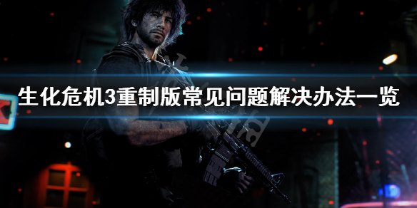 生化危机3重制版闪退怎么办 生化危机3重制版一闪