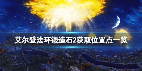 艾尔登法环锻造石2在哪刷 艾尔登法环锻造石2在哪刷怪