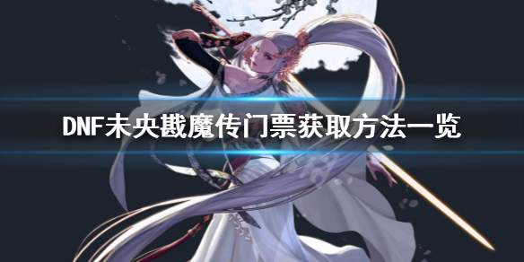 DNF未央戡魔传门票怎么获得 dnf未央门票价格
