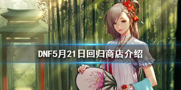 DNF5月21日回归商店有什么内容 dnf2020回归商店在哪
