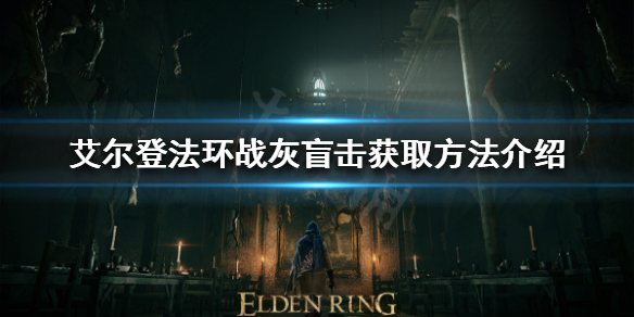 艾尔登法环战灰盲击如何获得（艾尔登法环攻略）