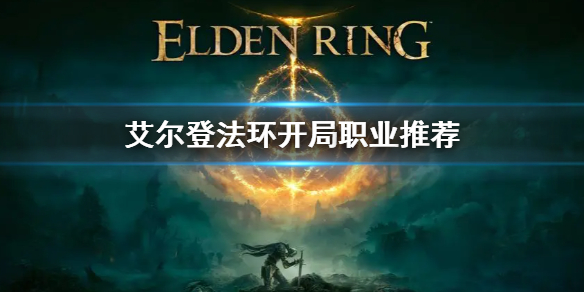 艾尔登法环开局职业推荐（艾尔登法环什么时候开始开发的）