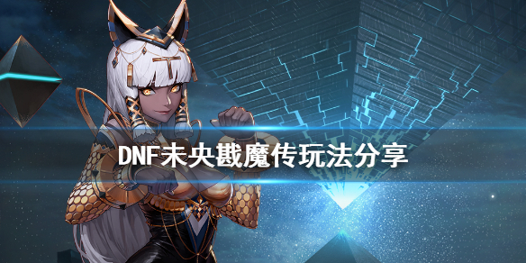 DNF未央戡魔传怎么玩 dnf未央幻境