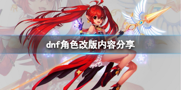 dnf角色改版有哪些内容 dnf角色改版有哪些内容可以改