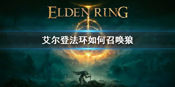 艾尔登法环如何召唤狼（艾尔登法环如何召唤狼人）