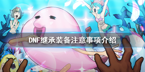 DNF继承装备要注意什么 dnf装备继承需要注意什么