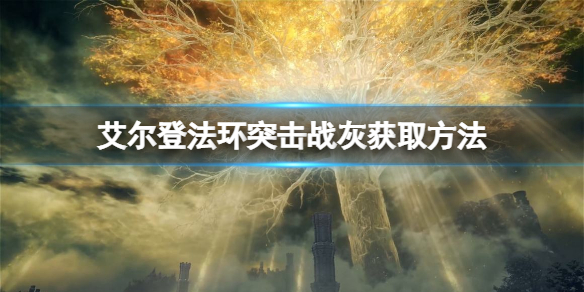 艾尔登法环突击战灰如何获得 艾尔登法环缝合怪