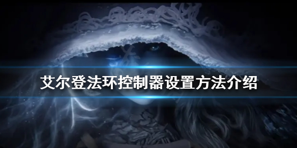 艾尔登法环控制器如何设置 艾尔登法环控制器如何设置按键