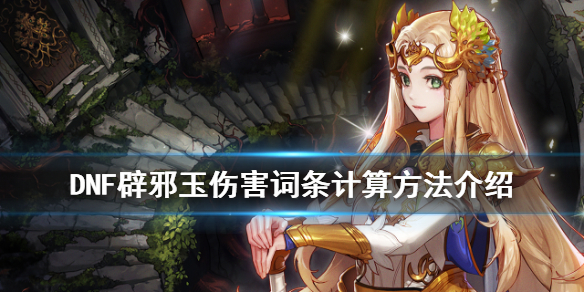 DNF辟邪玉伤害词条怎么计算（dnf技能攻击辟邪玉计算）