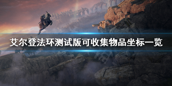 艾尔登法环测试版可收集物品坐标（艾尔登法环官网内测）