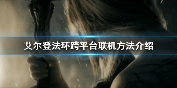 艾尔登法环可以跨平台联机吗（艾尔登法环可以跨平台联机吗手游）