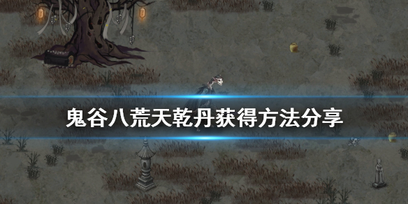 鬼谷八荒天乾丹怎么得 鬼谷八荒天乾丹怎么得的