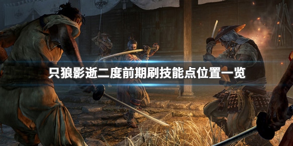 只狼影逝二度前期刷技能点位置一览（只狼 影逝二度怎么提升攻击力）