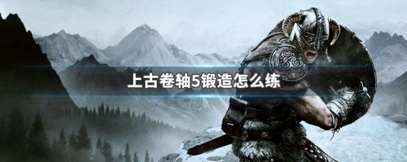 上古卷轴5锻造怎么练 上古卷轴5 练锻造