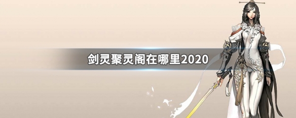 剑灵聚灵阁在哪里2020（剑灵最新版聚灵阁在哪）