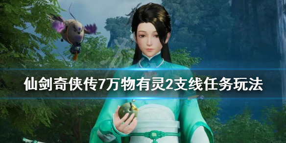 仙剑奇侠传7万物有灵2支线怎么做（仙剑奇侠传7万物有灵3）