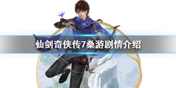 仙剑奇侠传7桑游剧情介绍 仙剑奇侠传7桑湄