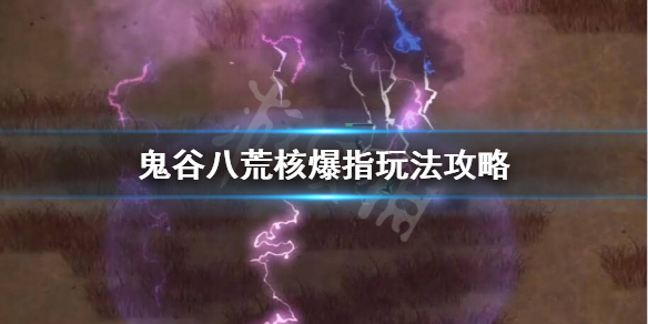 鬼谷八荒核爆指怎么玩 鬼谷八荒核弹指怎么玩