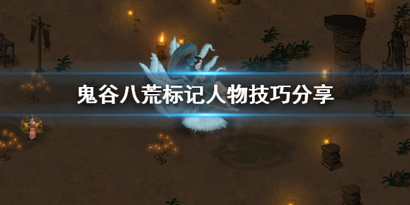 鬼谷八荒标记人物怎么用（鬼谷八荒如何标记人物）