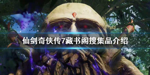 仙剑奇侠传7藏书阁搜集品有什么 仙剑奇侠传7收集品