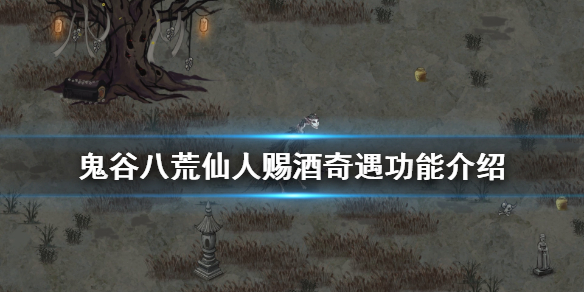鬼谷八荒仙人赐酒奇遇有什么用 鬼谷八荒绝世奇遇有什么用