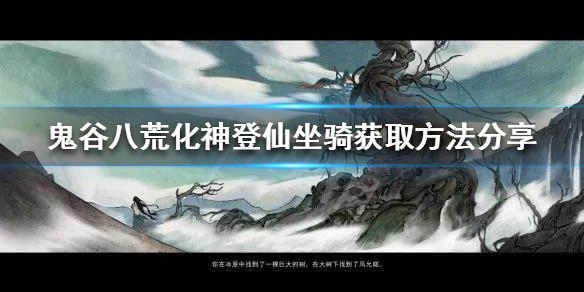 鬼谷八荒如何提前获得化神登仙坐骑 鬼谷八荒如何提前获得化神登仙坐骑任务