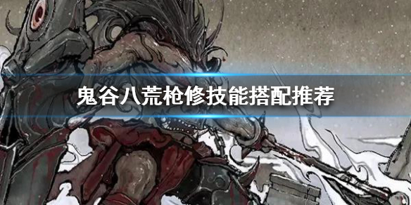 鬼谷八荒枪修怎么搭配技能 鬼谷八荒枪修普攻