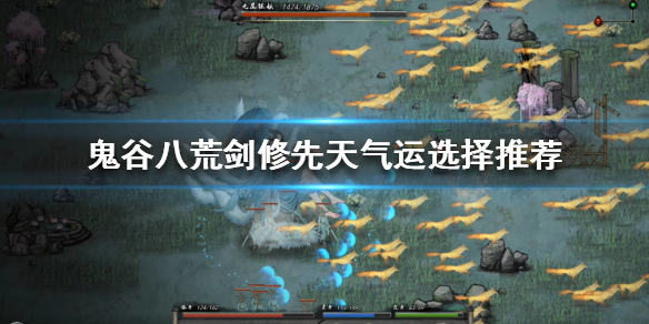 鬼谷八荒剑修如何选择先天气运（鬼谷八荒剑修先天气运最好）