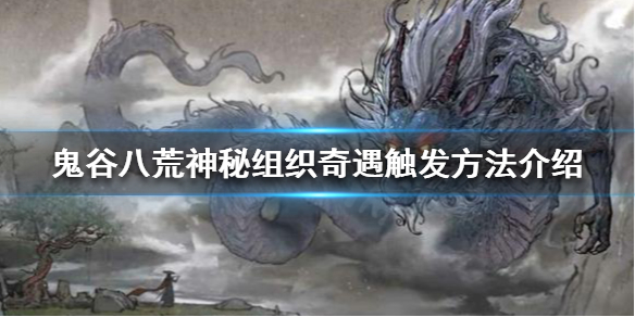 鬼谷八荒神秘组织奇遇如何触发（鬼谷八荒神秘组织奇遇如何触发任务）