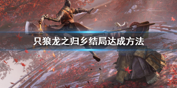 只狼龙之归乡结局怎么达成 只狼龙之归乡在哪里