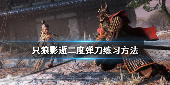 只狼影逝二度弹刀怎么练（只狼在哪练弹刀）