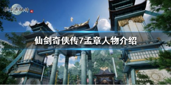 仙剑奇侠传7孟章是谁 仙剑七孟章是好人吗