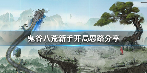 鬼谷八荒新手开局怎么玩（鬼谷八荒新手开局攻略）