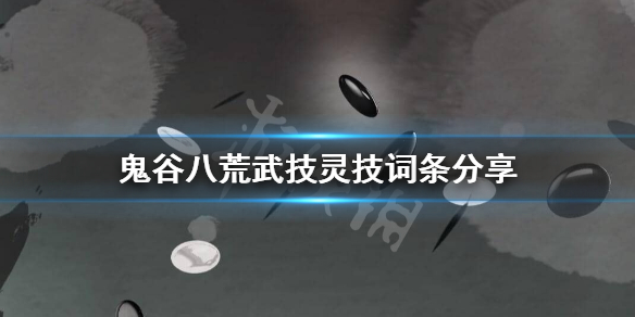 鬼谷八荒灵技武技词条有哪些 鬼谷八荒 武技 灵技