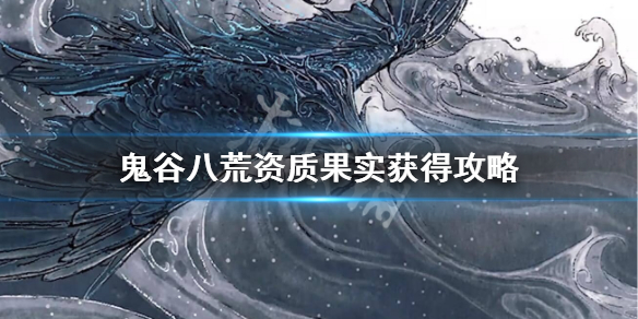 鬼谷八荒资质果实怎么快速获得（怎样获得鬼谷八荒）