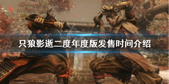 只狼影逝二度年度版什么时候出（只狼 影逝二度发售时间）